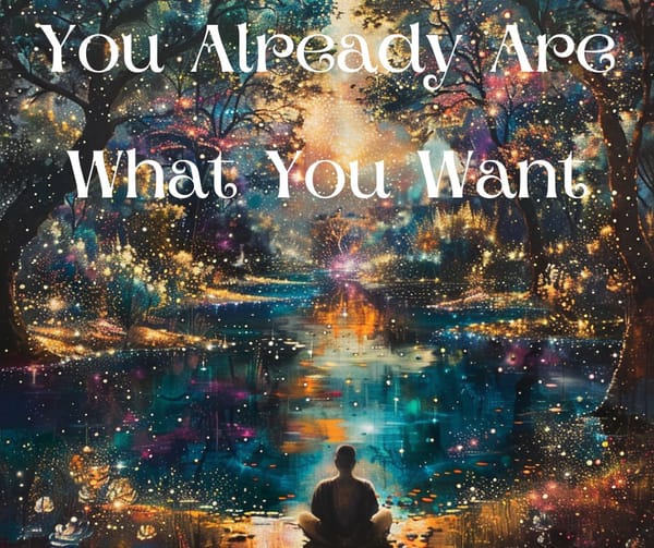 You Already Are What You Want